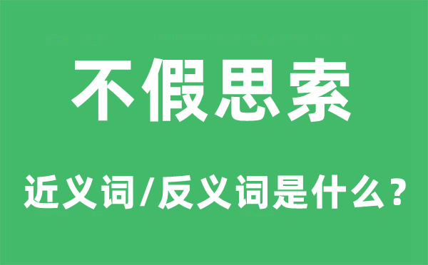 不假思虑的近义词和反义词是甚么,不假思虑是甚么意义