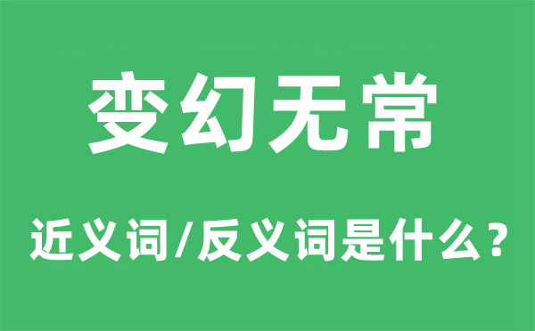 变幻无常的近义词和反义词是甚么,变幻无常是甚么意义