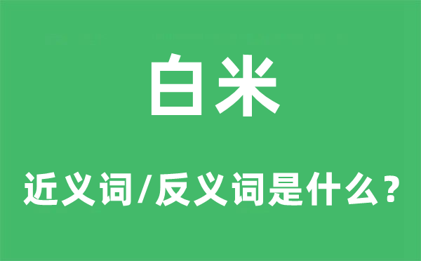 白米的近义词和反义词是甚么,白米是甚么意义