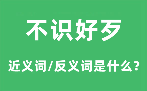 不识提拔的近义词和反义词是甚么,不识提拔是甚么意义