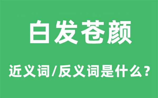 青丝苍颜的近义词和反义词是甚么,青丝苍颜是甚么意义