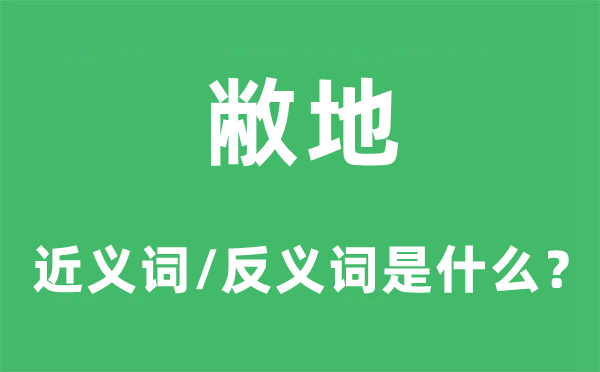 敝地的近义词和反义词是甚么,敝地是甚么意义
