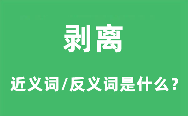 剥离的近义词和反义词是甚么,剥离是甚么意义