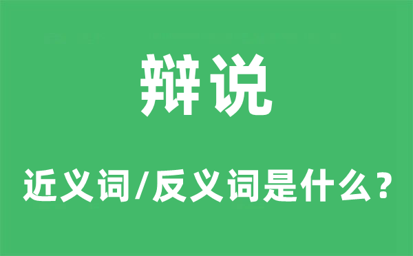 辩说的近义词和反义词是甚么,辩说是甚么意义