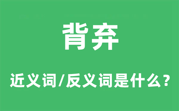 背弃的近义词和反义词是甚么,背弃是甚么意义