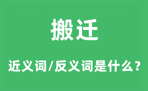 搬迁的近义词和反义词是甚么,搬迁是甚么意义