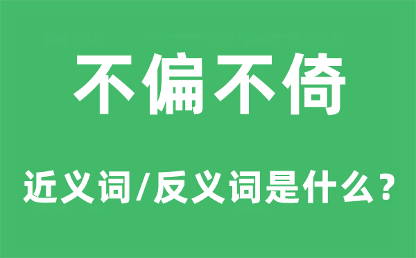 不偏不倚的近义词和反义词是甚么,不偏不倚是甚么意义