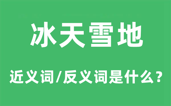 冰天雪地的近义词和反义词是甚么,冰天雪地是甚么意义