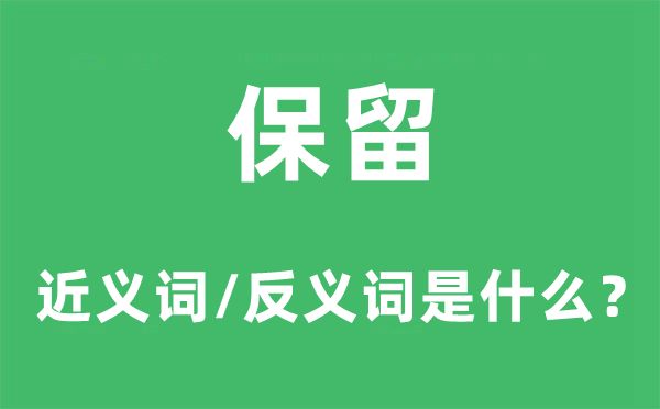 保留的近义词和反义词是甚么,保留是甚么意义