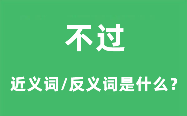 不过的近义词和反义词是甚么,不过是甚么意义