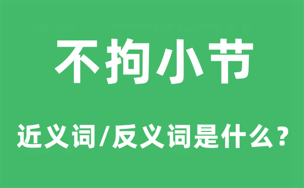 不拘末节的近义词和反义词是甚么,不拘末节是甚么意义