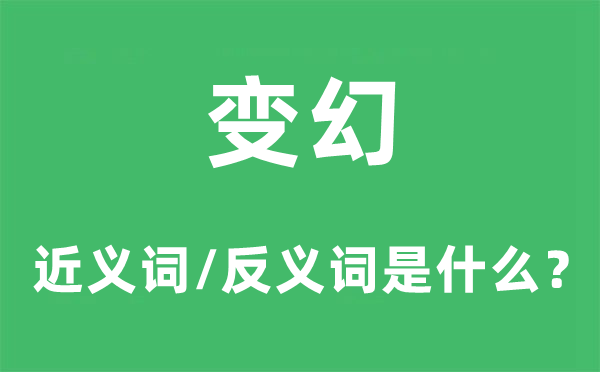 变幻的近义词和反义词是甚么,变幻是甚么意义