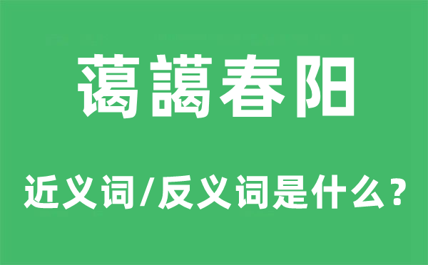蔼譪春阳的近义词和反义词是甚么,蔼譪春阳是甚么意义