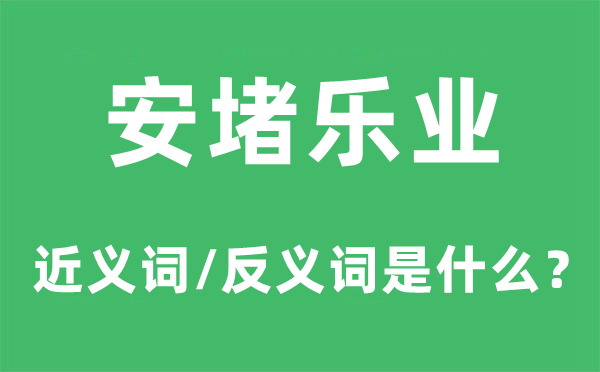 安堵乐业的近义词和反义词是甚么,安堵乐业是甚么意义