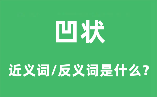 凹状的近义词和反义词是甚么,凹状是甚么意义