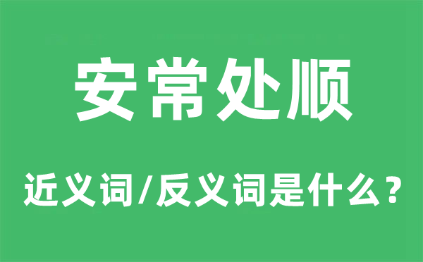 安常处顺的近义词和反义词是甚么,安常处顺是甚么意义