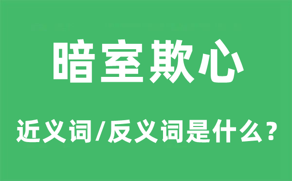暗室欺心的近义词和反义词是甚么,暗室欺心是甚么意义