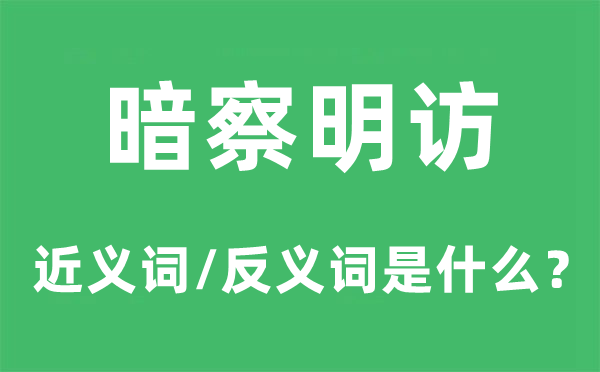 暗察明访的近义词和反义词是甚么,暗察明访是甚么意义