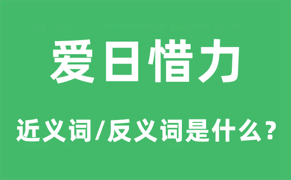 爱日惜力的近义词和反义词是甚么,爱日惜力是甚么意义