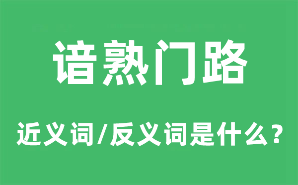 谙熟道路的近义词和反义词是甚么,谙熟道路是甚么意义