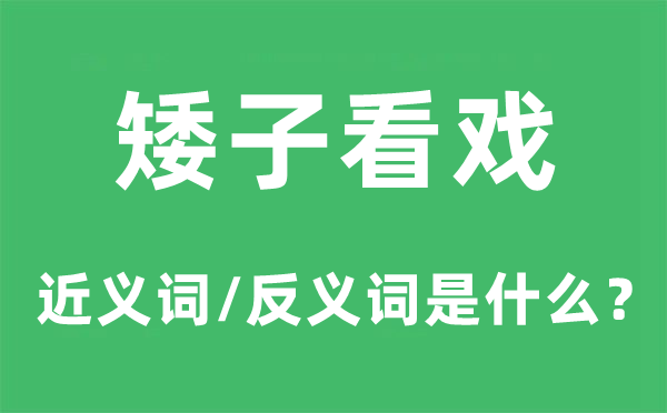 矮子看戏的近义词和反义词是甚么,矮子看戏是甚么意义