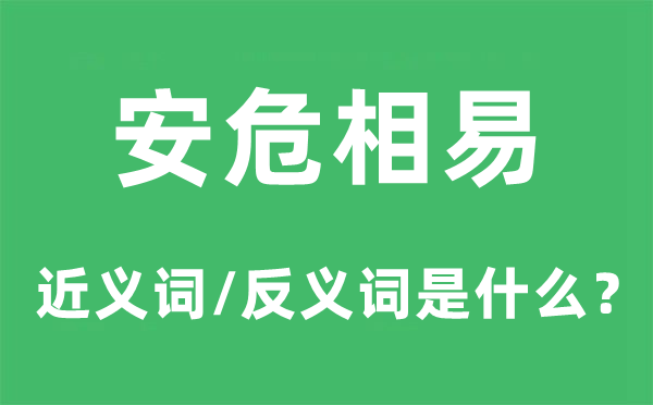 安危相易的近义词和反义词是甚么,安危相易是甚么意义