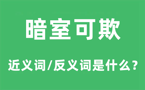 暗室可欺的近义词和反义词是甚么,暗室可欺是甚么意义