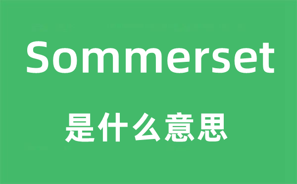 Sommerset是甚么意义,Sommerset怎样读,中文翻译是甚么