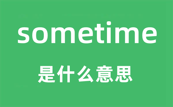 sometime是甚么意义,sometime怎样读,中文翻译是甚么