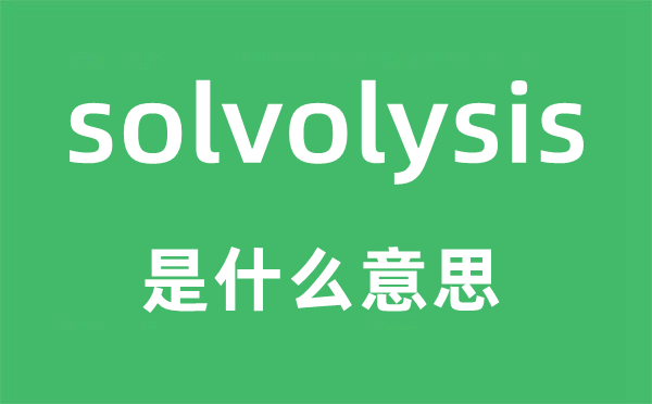solvolysis是甚么意义,solvolysis怎样读,中文翻译是甚么