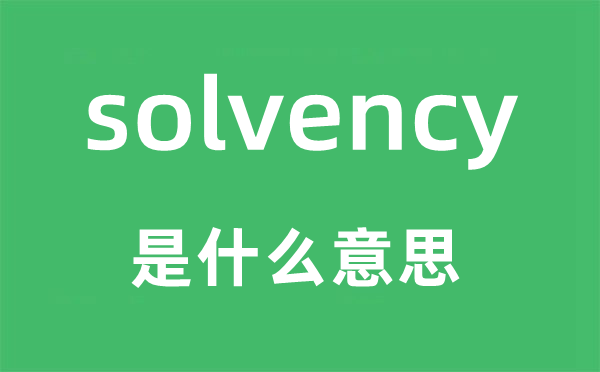 solvency是甚么意义,solvency怎样读,中文翻译是甚么