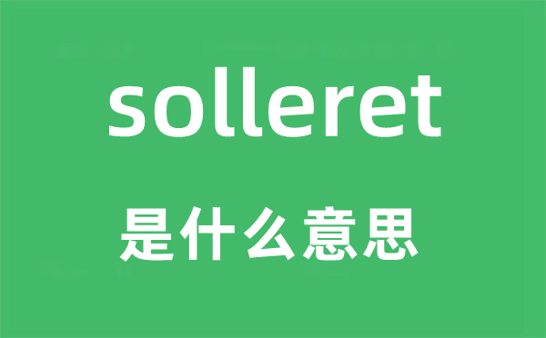 solleret是甚么意义,solleret怎样读,中文翻译是甚么