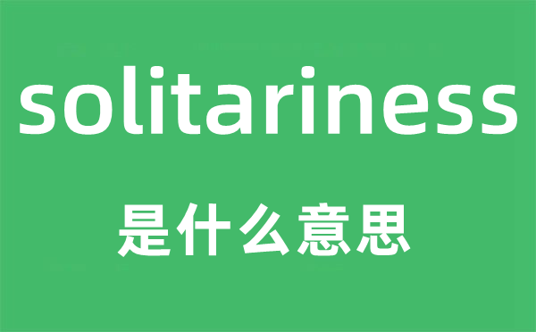 solitariness是甚么意义,solitariness怎样读,中文翻译是甚么