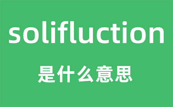 solifluction是甚么意义,solifluction怎样读,中文翻译是甚么