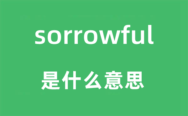 sorrowful是甚么意义,sorrowful怎样读,中文翻译是甚么