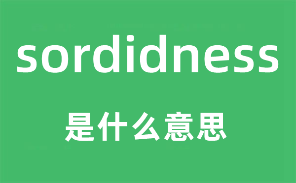 sordidness是甚么意义,sordidness怎样读,中文翻译是甚么