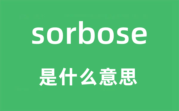 sorbose是甚么意义,sorbose怎样读,中文翻译是甚么