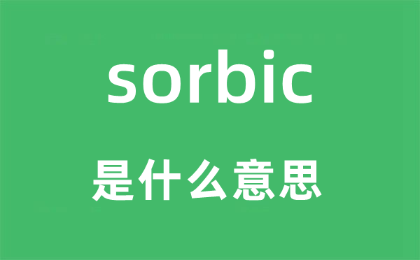 sorbic是甚么意义,sorbic怎样读,中文翻译是甚么