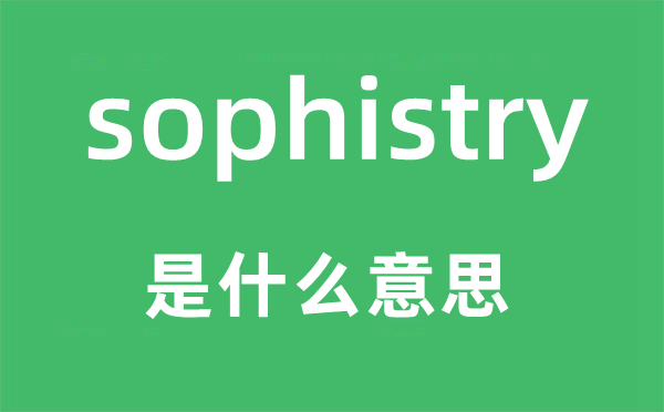 sophistry是甚么意义,sophistry怎样读,中文翻译是甚么