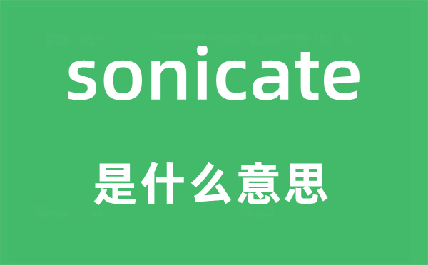 sonicate是甚么意义,sonicate怎样读,中文翻译是甚么