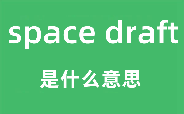 space draft是甚么意义,中文翻译是甚么