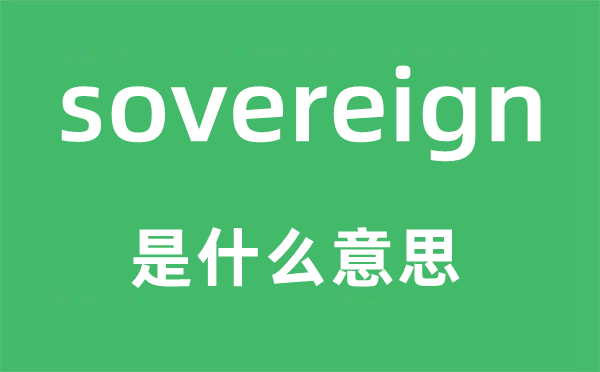 sovereign是甚么意义,sovereign怎样读,中文翻译是甚么