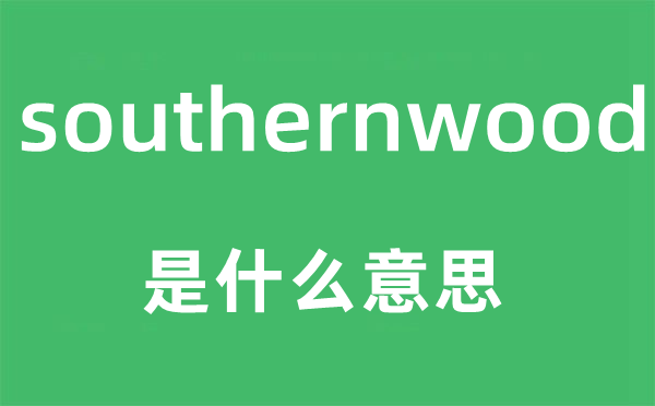 southernwood是甚么意义,southernwood怎样读,中文翻译是甚么