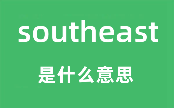 southeast是甚么意义,southeast怎样读,中文翻译是甚么