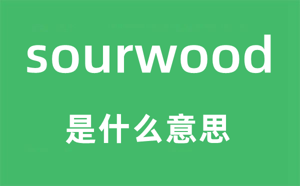 sourwood是甚么意义,sourwood怎样读,中文翻译是甚么