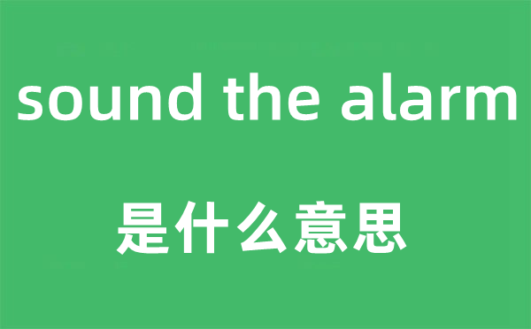 sound the alarm是甚么意义,中文翻译是甚么