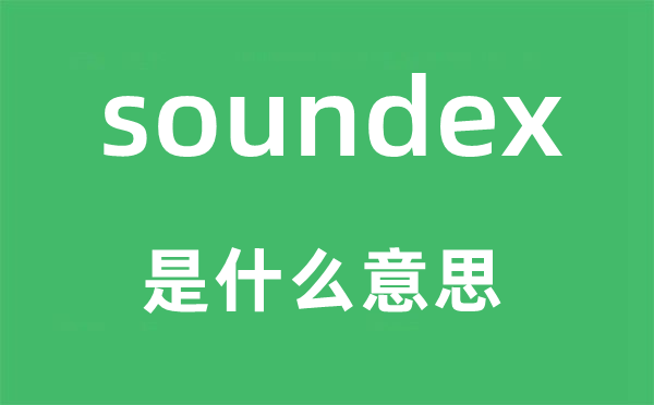 soundex是甚么意义,soundex怎样读,中文翻译是甚么
