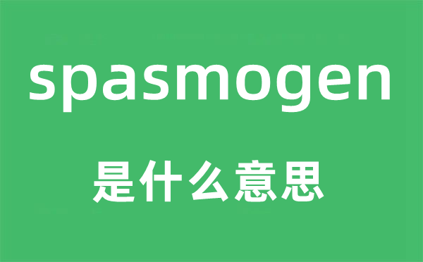 spasmogen是甚么意义,spasmogen怎样读,中文翻译是甚么