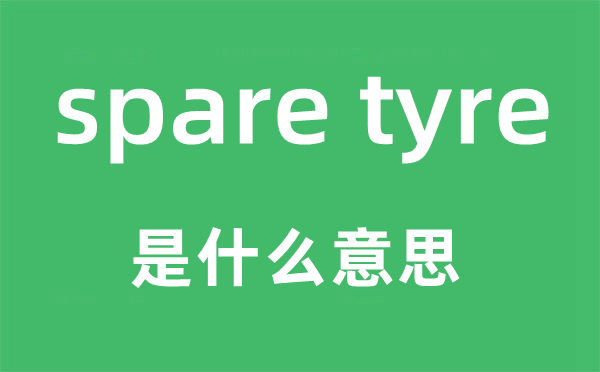 spare tyre是甚么意义,中文翻译是甚么
