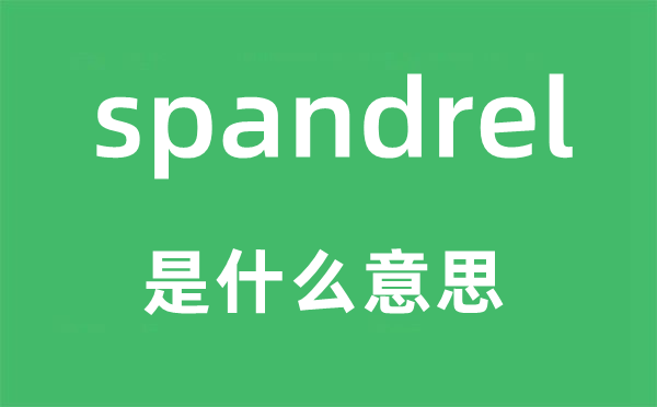 spandrel是甚么意义,spandrel怎样读,中文翻译是甚么